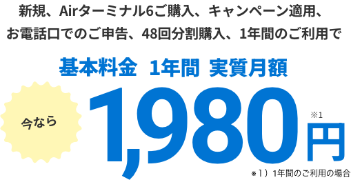 新規、Airターミナル6ご購入、キャンペーン適用、お電話口でのご申告、48回分割購入、1年間のご利用で基本料金1年間実質月額1,980円