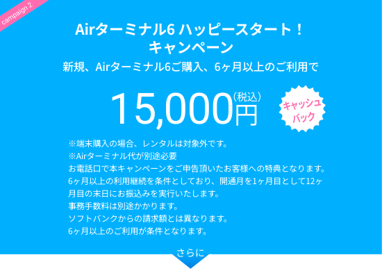 Airターミナル6 ハッピースタート！キャンペーン 新規、Airターミナル6ご購入、6ヶ月以上のご利用で15,000円（税込）キャッシュバック