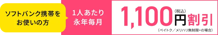 ソフトバンク携帯をお使いの方 1人あたり永年毎月1,100円（税込）割引（ペイトク／メリハリ無制限+の場合）
